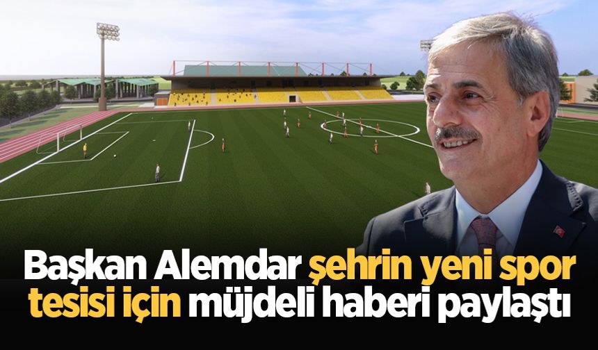 Başkan Alemdar şehrin yeni spor tesisi için müjdeli haberi paylaştı