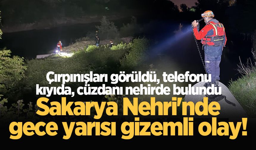 Sakarya Nehri'nde gece yarısı gizemli olay! Çırpınışları görüldü, telefonu kıyıda, cüzdanı nehirde bulundu