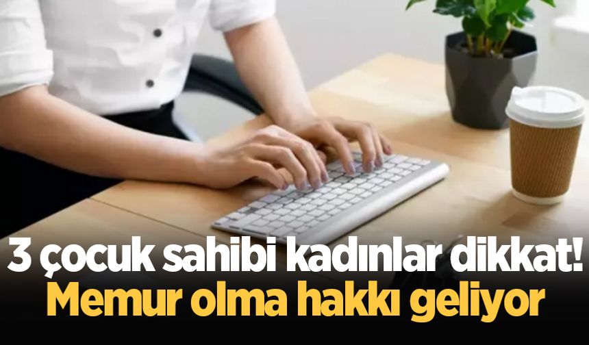 "3 çocuk sahibi kadınlar memur olsun" teklifi... Komisyona alındı