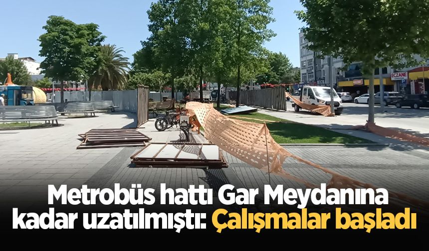 Metrobüs hattı Gar Meydanına kadar uzatılmıştı: Çalışmalar başladı
