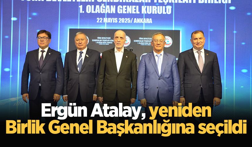 Ergün Atalay, yeniden Birlik Genel Başkanlığına seçildi