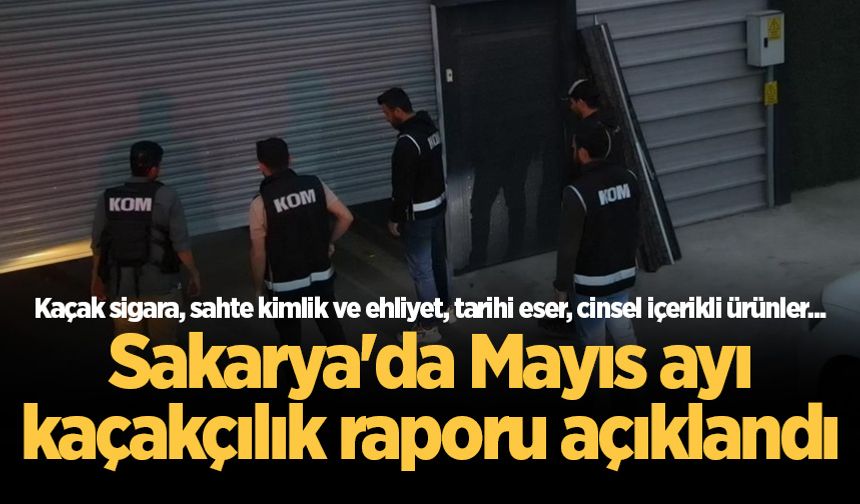 Sakarya'da Mayıs ayı kaçakçılık raporu açıklandı: Bunlar ele geçirildi