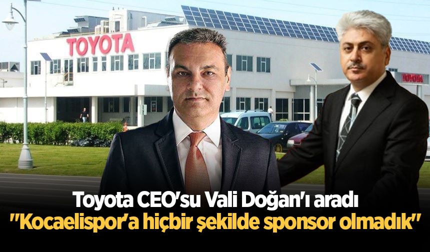 Toyota CEO'su Vali Doğan'ı aradı: "Kocaelispor'a hiçbir şekilde sponsor olmadık"