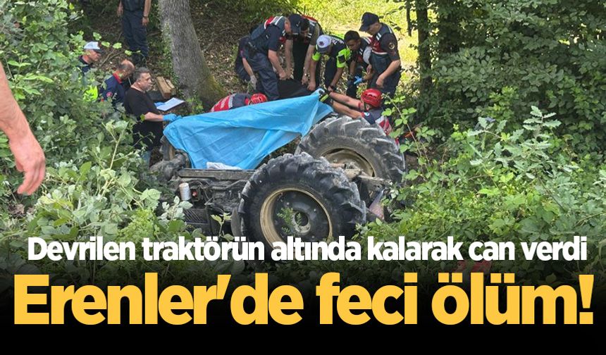 Erenler'de feci ölüm! Devrilen traktörün altında kalarak can verdi