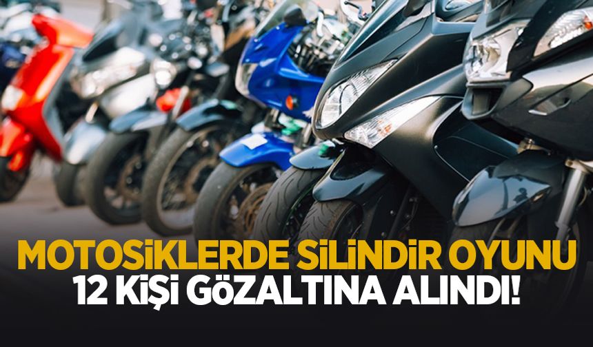 Motosikletlerde silindir hilesi yapanlara operasyon; 12 şüpheli yakalandı