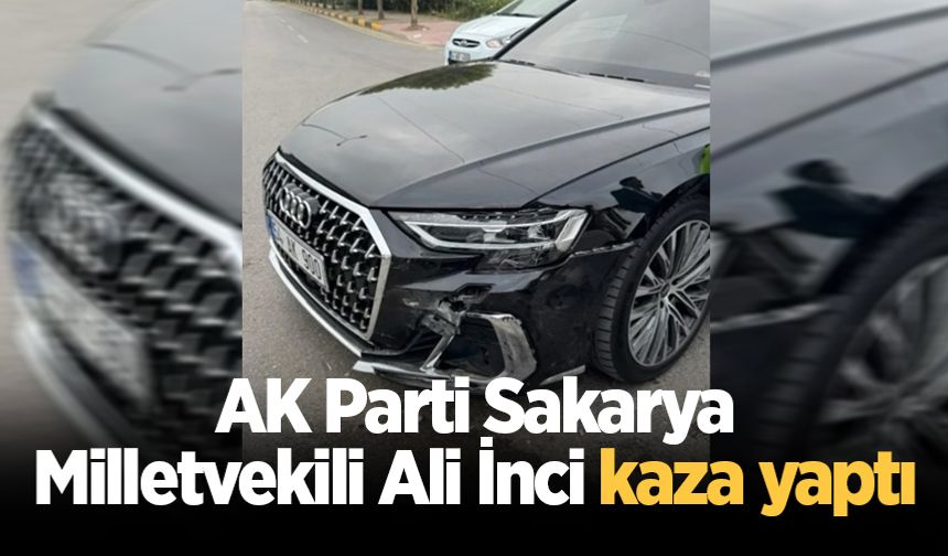 AK Parti Sakarya Milletvekili Ali İnci kaza yaptı