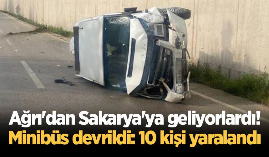 Ağrı'dan Sakarya'ya geliyorlardı! Minibüs devrildi: 10 kişi yaralandı