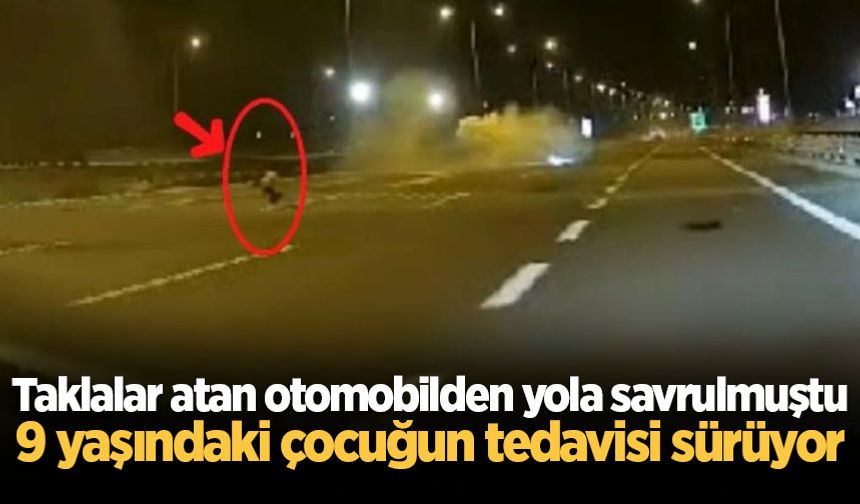 Taklalar atan otomobilden yola savrulmuştu: 9 yaşındaki çocuğun tedavisi sürüyor