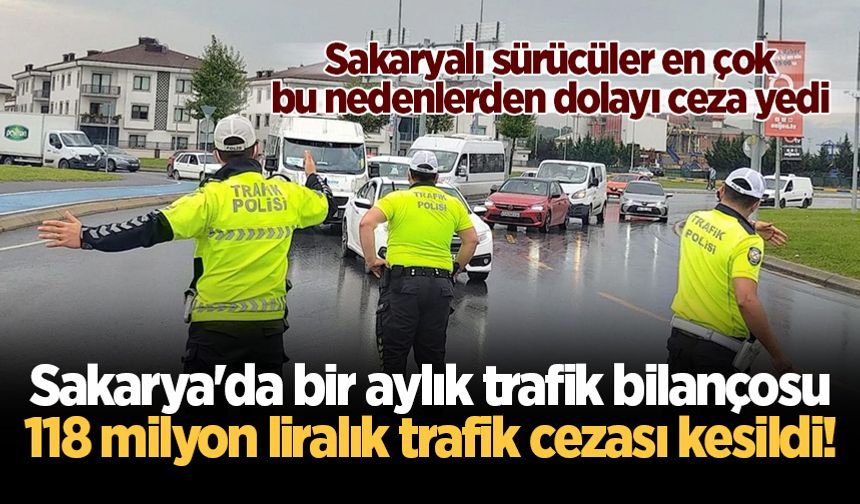 Sakarya'da bir aylık trafik bilançosu: 118 milyon liralık trafik cezası kesildi!