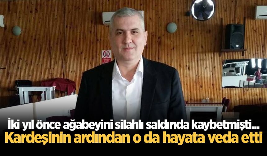 İki yıl önce ağabeyini silahlı saldırıda kaybetmişti... Kardeşinin ardından o da hayata veda etti