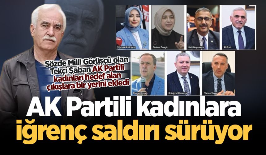 Sözde Milli Görüşçü olan Tekçi Şaban AK Partili kadınları hedef alan çıkışlara bir yerini ekledi