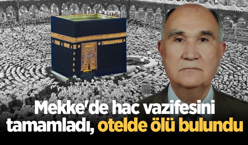 Mekke'de hac vazifesini tamamladı, otelde ölü bulundu