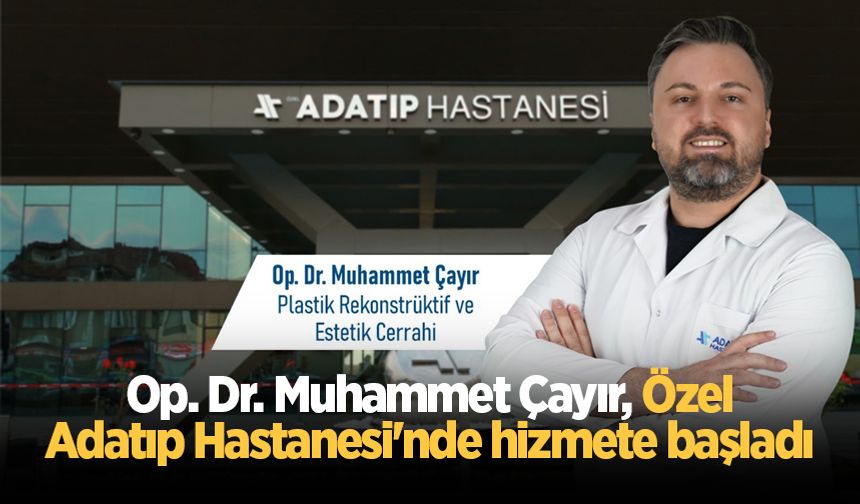 Op. Dr. Muhammet Çayır Özel Adatıp Hastanesi Plastik Estetik ve Rekonstrüktif Cerrahi branşında hizmete başladı!