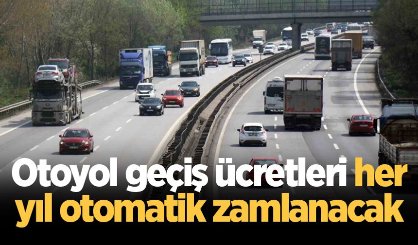 Otoyol geçiş ücretleri her yıl otomatik zamlanacak