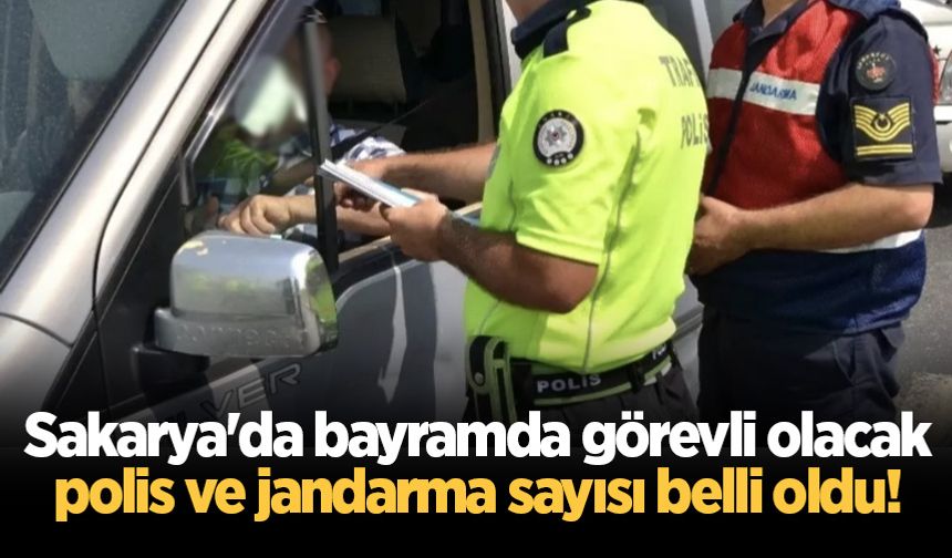 Sakarya'da bayramda görevli olacak polis ve jandarma sayısı belli oldu!