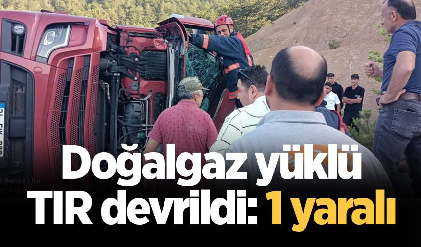 Doğalgaz yüklü TIR devrildi: 1 yaralı
