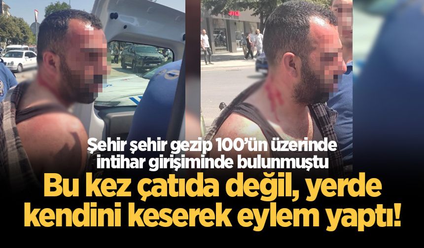 Bu kez çatıda değil, yerde kendini keserek eylem yaptı!