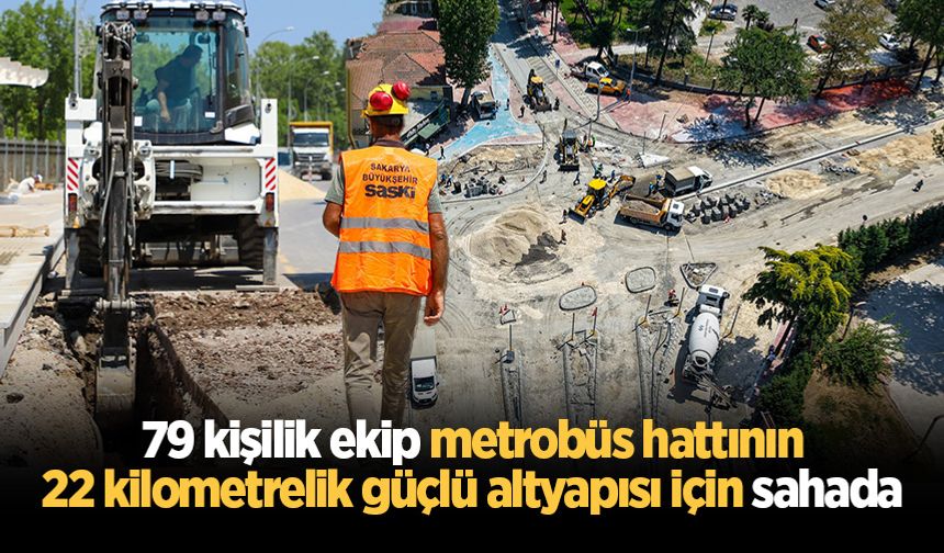 79 kişilik ekip metrobüs hattının 22 kilometrelik güçlü altyapısı için sahada
