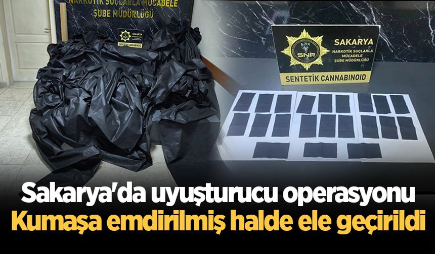 Sakarya'da uyuşturucu operasyonu: Kumaşa emdirilmiş halde ele geçirildi
