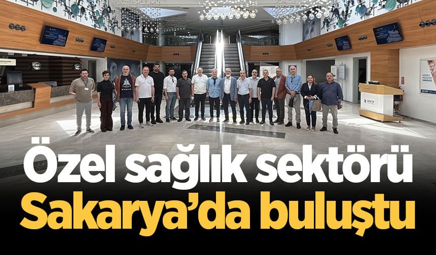 Özel sağlık sektörü Sakarya’da buluştu