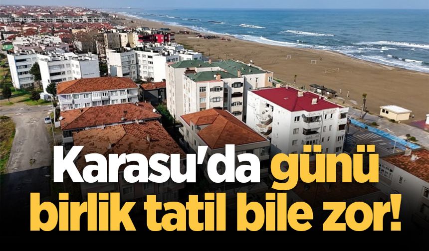 Karasu'da günü birlik tatil bile zor!