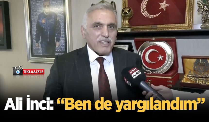 Ali İnci: Ben de yargılandım