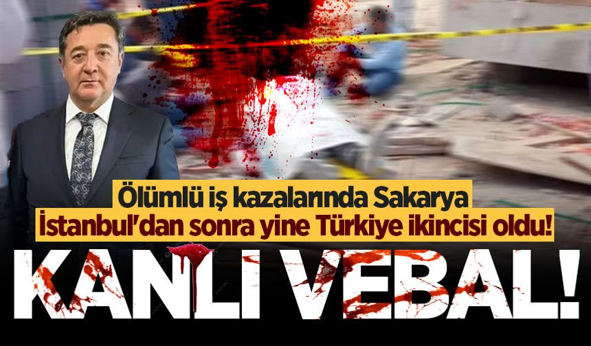 Ölümlü iş kazalarında Sakarya, İstanbul'dan sonra yine Türkiye ikincisi oldu!