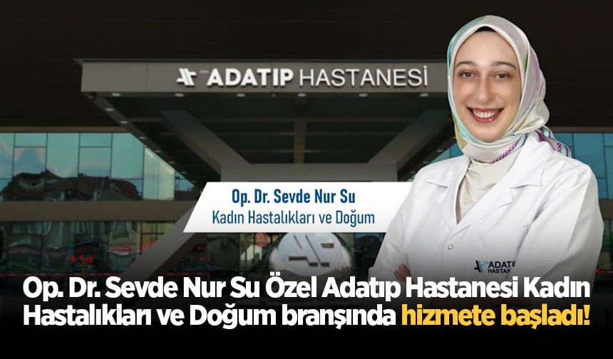 Op. Dr. Sevde Nur Su Özel Adatıp Hastanesi Kadın Hastalıkları ve Doğum branşında hizmete başladı!