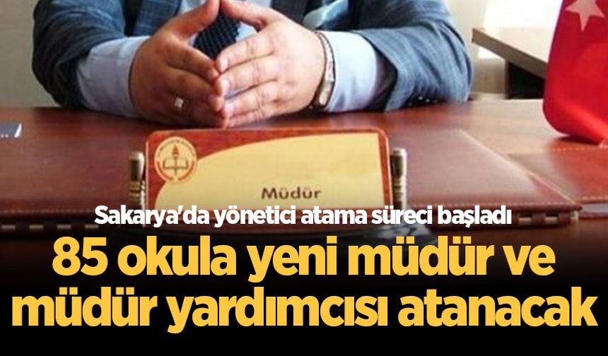 Sakarya'da yönetici atama süreci başladı: 85 okula yeni müdür ve müdür yardımcısı atanacak