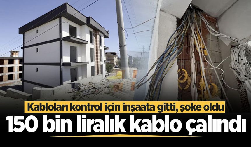 Kabloları kontrol için inşaata gitti, şoke oldu! 150 bin liralık kablo çalındı
