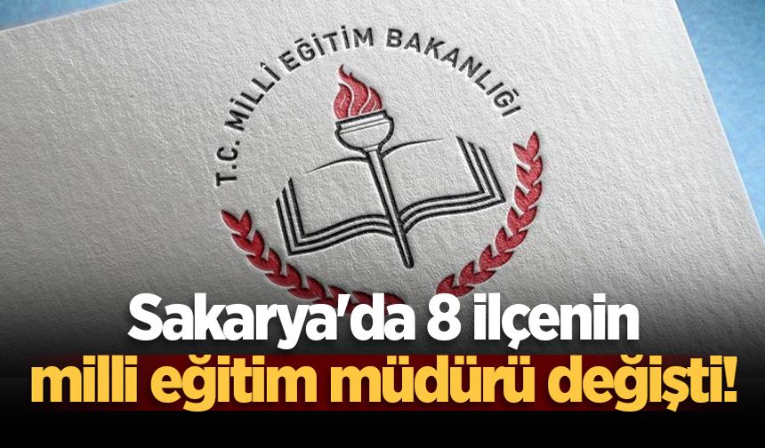 Sakarya'da 8 ilçenin milli eğitim müdürü değişti!