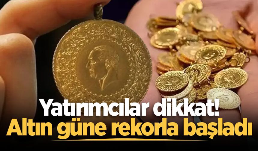 Yatırımcılar dikkat! Altın güne rekorla başladı