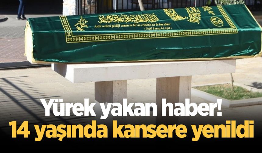 Yürek yakan haber! 14 yaşında kansere yenildi