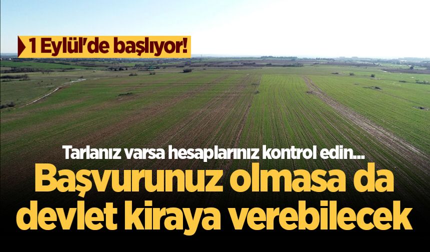 Uygulama 1 Eylül'de başlıyor! Tarla boşsa devlet kiraya verecek