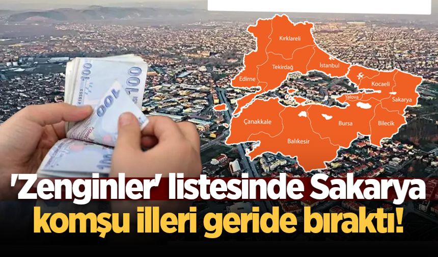 'Zenginler' listesinde Sakarya, komşu illeri geride bıraktı!
