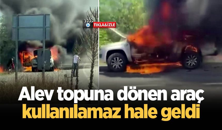 Alev topuna dönen araç kullanılamaz hale geldi