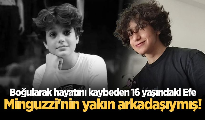 Karasu'da boğularak hayatını kaybeden 16 yaşındaki Efe, Minguzzi'nin yakın arkadaşıymış!