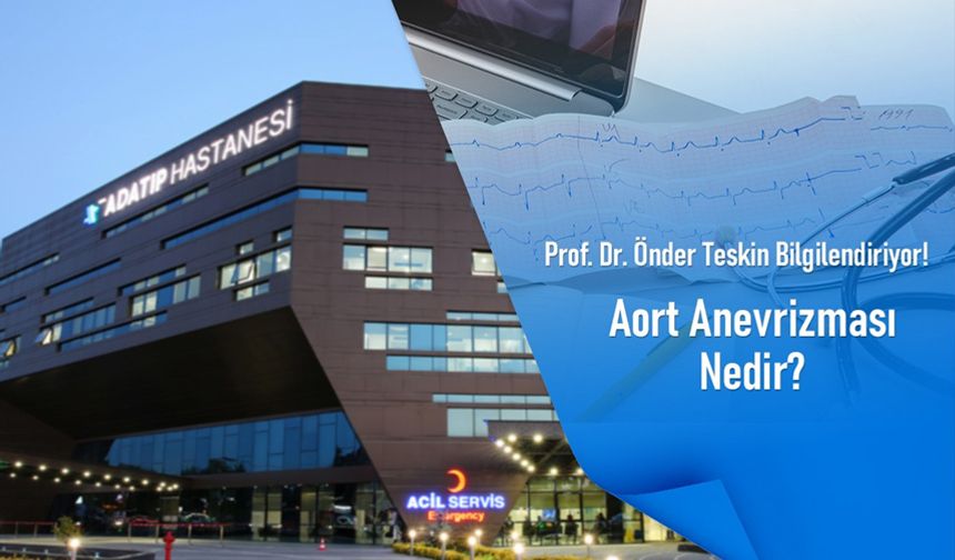 Prof. Dr. Önder Teskin bilgilendiriyor! Aort anevrizması nedir?
