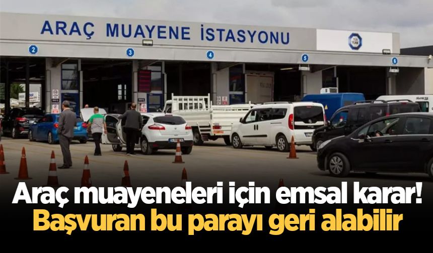 Araç muayeneleri için emsal karar! Başvuran bu parayı geri alabilir