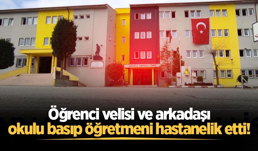 Sapanca'da öğrenci velisi ve arkadaşı okulu basıp öğretmeni hastanelik etti!