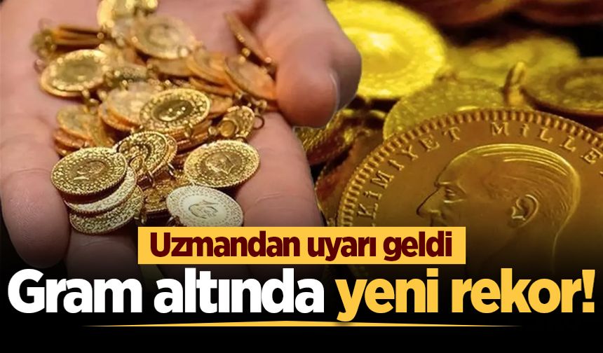 Gram altında yeni rekor! Uzmandan uyarı geldi