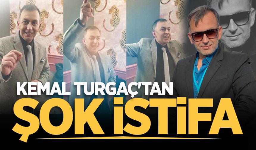 Kemal Turgaç'tan şok istifa