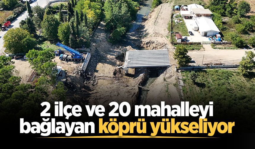 2 ilçe ve 20 mahalleyi bağlayan köprü yükseliyor