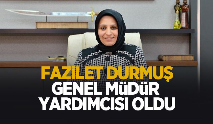 Fazilet Durmuş Genel Müdür Yardımcılığına atandı