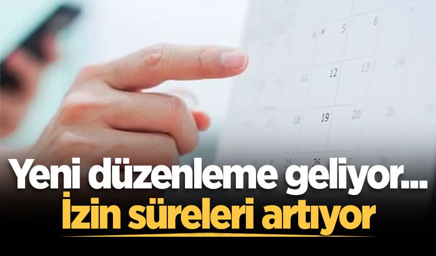 Hükümet düğmeye bastı! Yeni düzenleme geliyor... İzin süreleri artıyor