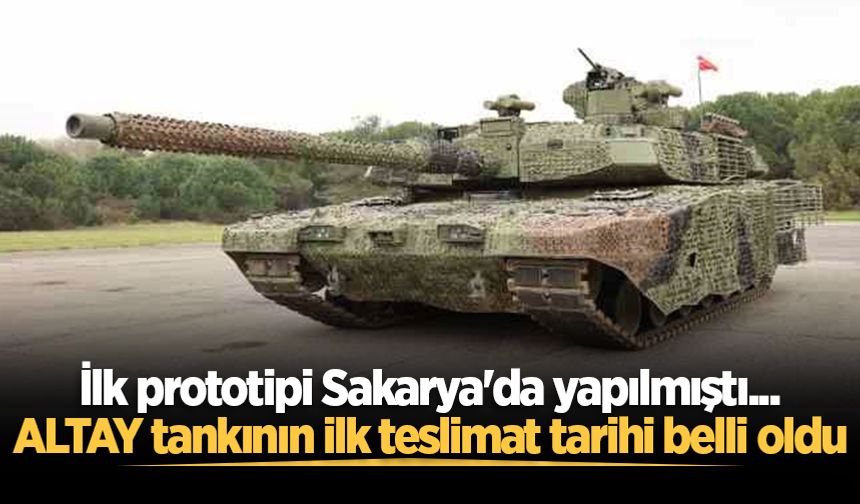 İlk prototipi Sakarya'da yapılmıştı... ALTAY tankının ilk teslimat tarihi belli oldu