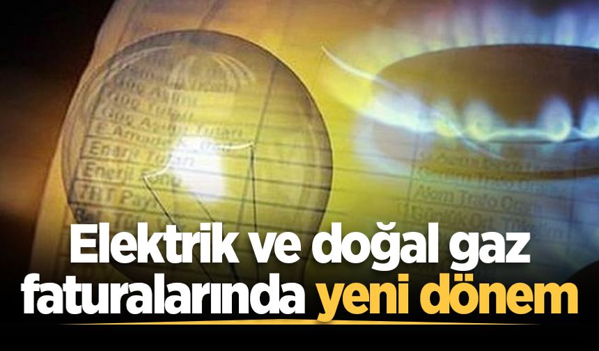Elektrik ve doğal gaz faturalarında yeni dönem