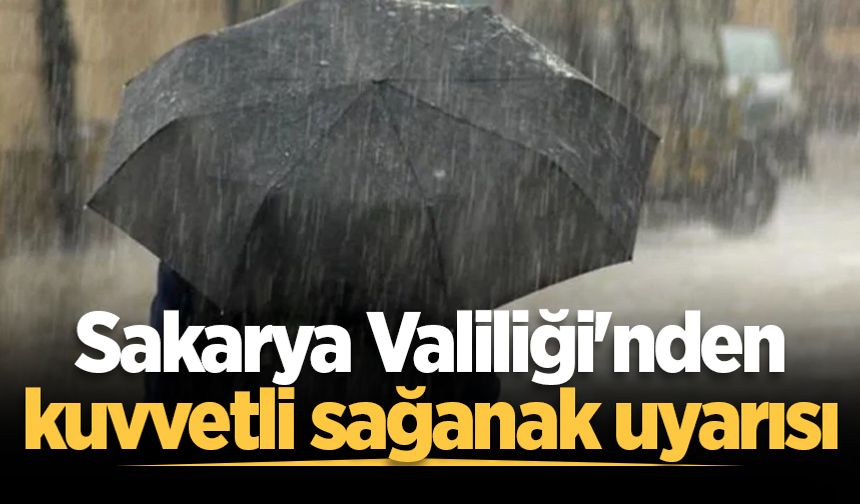 Sakarya Valiliği'nden kuvvetli sağanak uyarısı