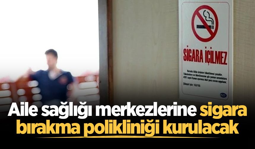 Aile sağlığı merkezlerine sigara bırakma polikliniği kurulacak