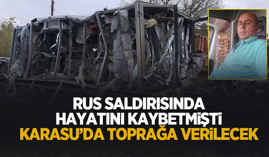 Rus saldırısında ölen Sakaryalı tır şoförü Karasu'da toprağa verilecek